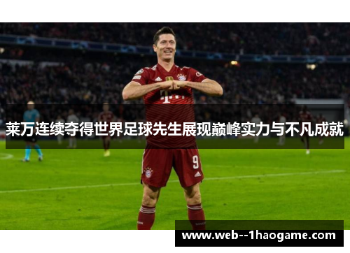 莱万连续夺得世界足球先生展现巅峰实力与不凡成就